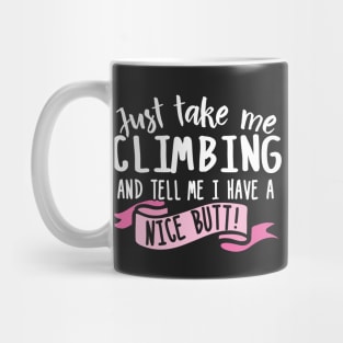 Just Take Me Climbing And Tell Me I Have A Nice Butt Mug